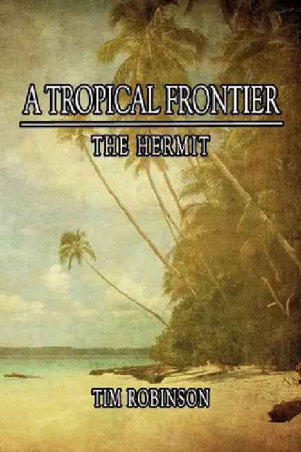 A Tropical Frontier: The Hermit by Tim Robinson