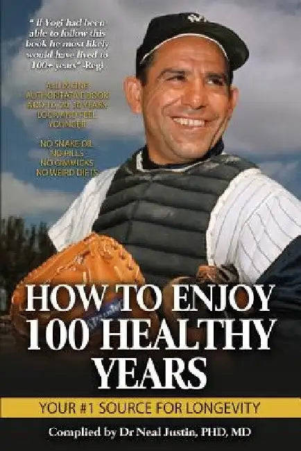 How To Enjoy 100 Healthy Years: Your #1 Source For Longevity by M. Neal Justin Phd