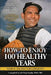 How To Enjoy 100 Healthy Years: Your #1 Source For Longevity by M. Neal Justin Phd