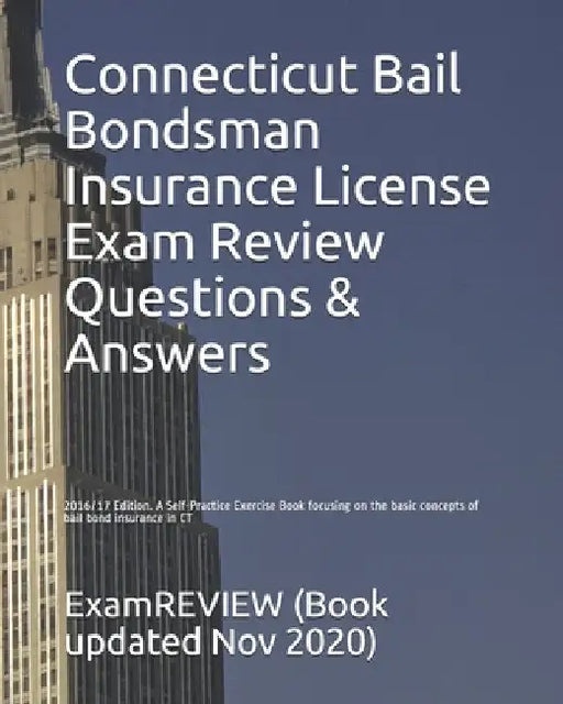 Connecticut Bail Bondsman Insurance License Exam Review Questions & Answers 2016/17 Edition: A Self-Practice Exercise Book focusing on the basic conce by Examreview