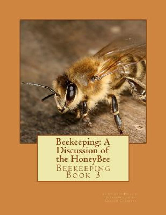 Beekeeping: A Discussion of the HoneyBee: Beekeeping Book 3 by Jackson Chambers