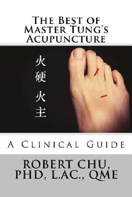 The Best of Master Tung's Acupuncture: A Clinical Guide by Robert Chu