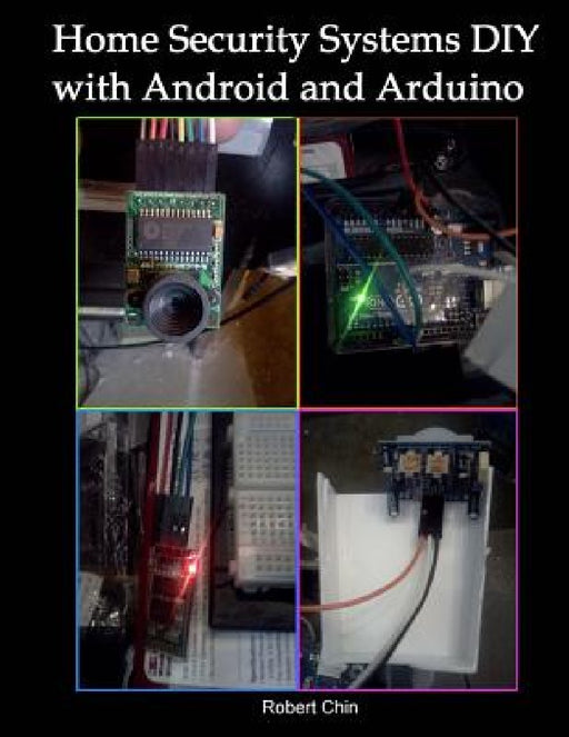Home Security Systems DIY using Android and Arduino by Robert Chin