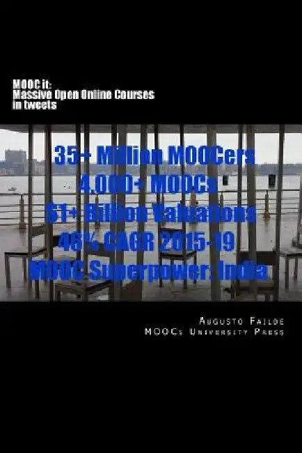 MOOC it: Massive Open Online Courses in tweets: 35+ Million MOOCers, 4,000+ MOOCs, $1+ Billion Valuations, 46% CAGR 2015-2019, MOOC Superpower: India by Augusto Failde