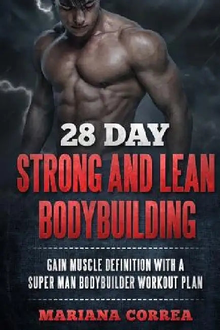 28 DAY STRONG and LEAN BODYBUILDING: GAIN MUSCLE DEFINITION WITH a SUPER MAN BODYBUILDER WORKOUT PLAN by Mariana Correa
