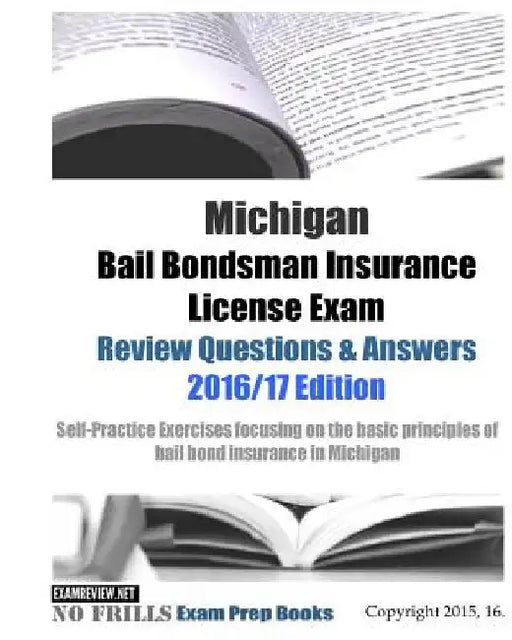 Michigan Bail Bondsman Insurance License Exam Review Questions & Answers 2016/17 Edition: Self-Practice Exercises focusing on the basic principles of by Examreview