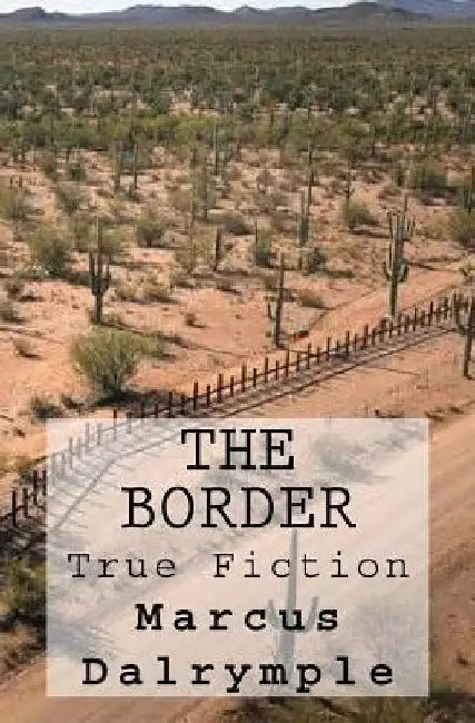 The Border: True Fiction by Marcus Dalrymple