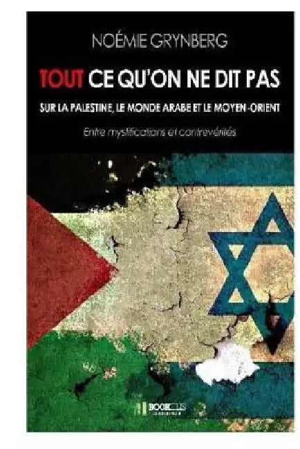 Tout ce qu'on ne dit pas sur la Palestine, le monde arabe et le Moyen-Orient: Entre mystifications et contrevérités by Grynberg, Noemie