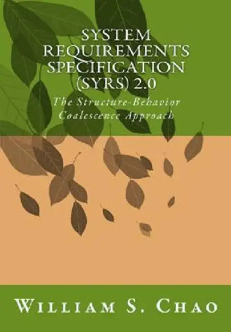 System Requirements Specification (Syrs) 2.0: The Structure-Behavior Coalescence Approach by William S. Chao