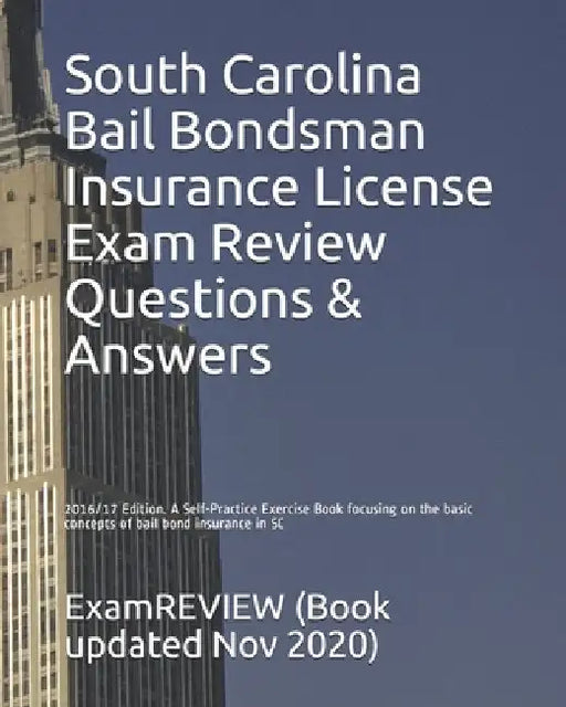South Carolina Bail Bondsman Insurance License Exam Review Questions & Answers 2016/17 Edition: A Self-Practice Exercise Book focusing on the basic co by Examreview