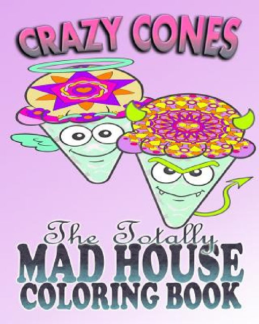 Crazy Cones & The Totally Mad House Coloring Book by Sarah Peters