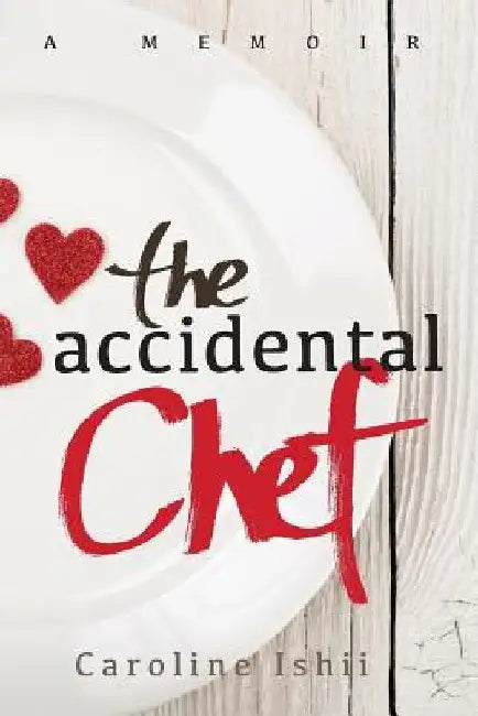 The Accidental Chef: Lessons Learned In and Out of the Kitchen by Caroline Ishii