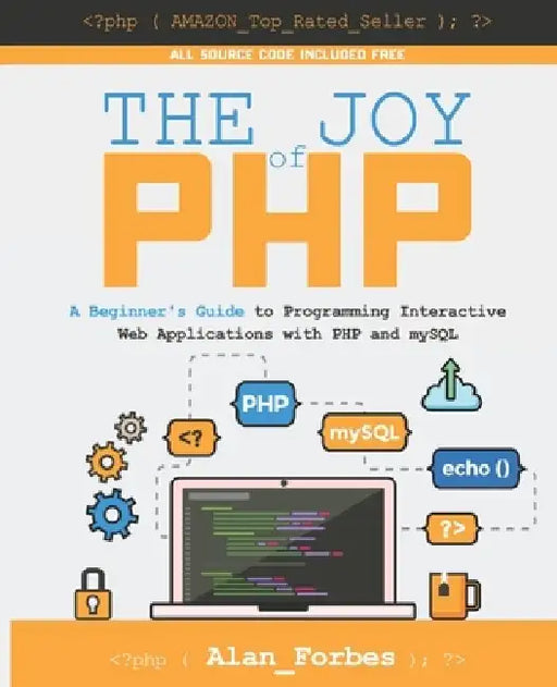 The Joy of PHP: A Beginner's Guide to Programming Interactive Web Applications with PHP and mySQL by Alan Forbes