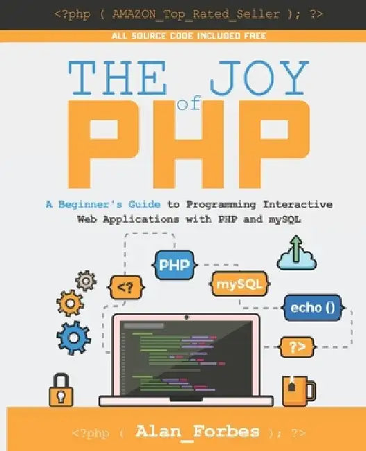 The Joy of PHP: A Beginner's Guide to Programming Interactive Web Applications with PHP and mySQL by Alan Forbes