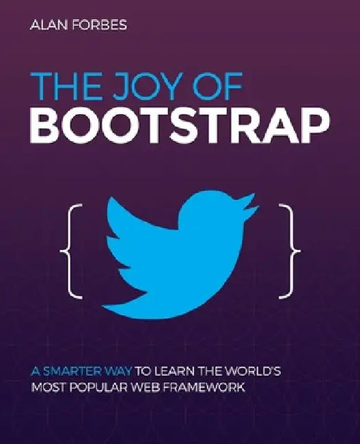 The Joy of Bootstrap: A smarter way to learn the world's most popular web framework by Alan Forbes