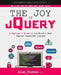 The Joy of jQuery: A Beginner's Guide to the World's Most Popular Javascript Library by Alan Forbes