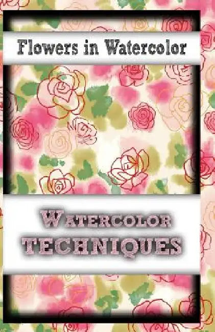 Flowers In Watercolor: watercolor techniques by Gala Publication