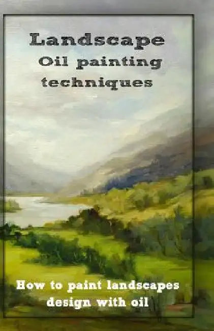Oil painting techniques: how to paint landscapes design with oil by Gala Publication
