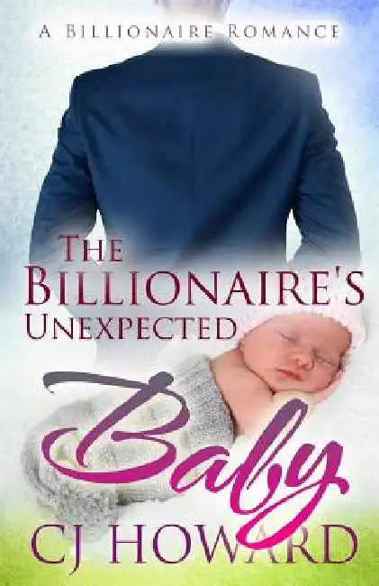 The Billionaire's Unexpected Baby by Cj Howard