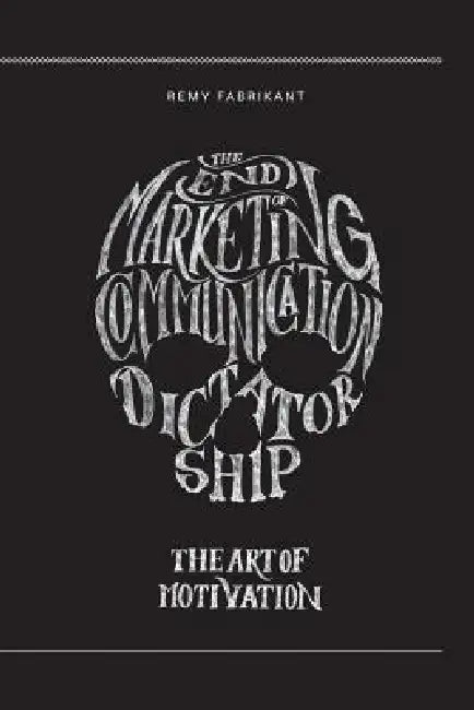The end of marketing communication dictatorship. The art of motivation: The end of marketing communication dictatorship. The art of motivation by Remy Fabrikant