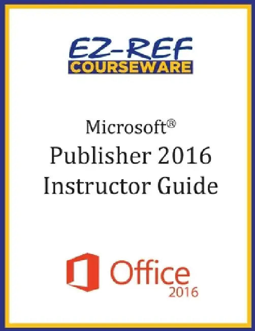 Microsoft Publisher 2016: Overview: Instructor Guide (Black & White) by Ez-Ref Courseware