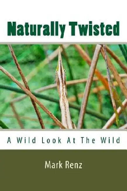 Naturally Twisted: A wild look at the wild by Mark Renz