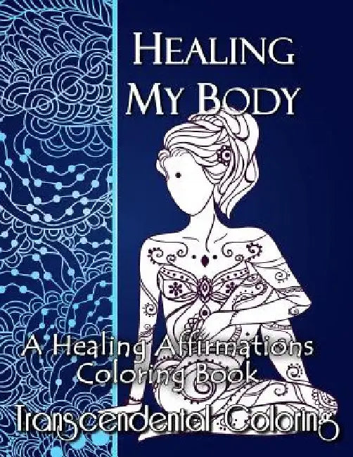 Healing My Body: A Healing Affirmations Coloring Book by Transcendental Coloring Group