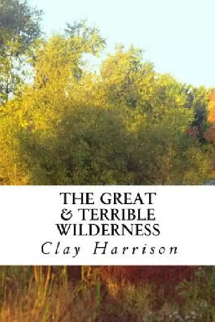 The Great & Terrible Wilderness by Clay Harrison