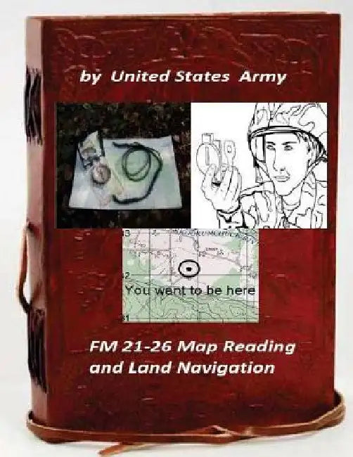 FM 21-26 Map Reading and Land Navigation by: United States Army by United States Army