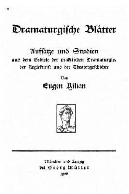 Dramaturgische Blätter, Aufsätze Und Studien Aus Dem Gebiete Der Praktischen Dramaturgie by Kilian, Eugen
