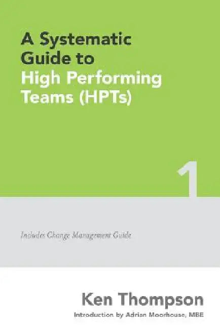 A Systematic Guide To High Performing Teams (HPTs) by Adrian Moorhouse