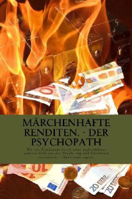 Märchenhafte Renditen - Der Psychopath: Wie ein Psychopath durch seine Luftschlösser anderen Geld aus der Tasche zog und dabei Existenzen vernichtete. by Degen, Magnus