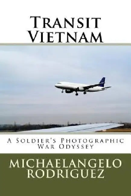 Transit Vietnam: A Soldier's Photographic War Odyssey by Michaelangelo Rodriguez