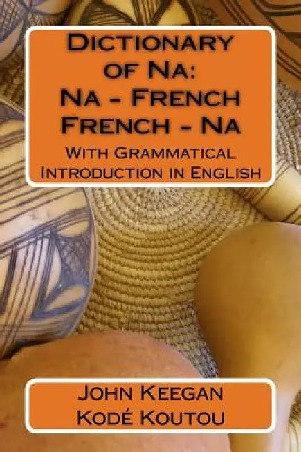 Dictionary of Na: Na-French, French-Na: With Grammatical Introduction in English by Kode Koutou