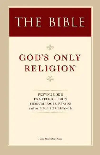 The Bible: God's Only Religion by Rabbi Moshe Ben-Chaim