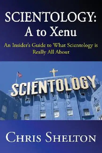 Scientology: A to Xenu: An Insider's Guide to What Scientology is All About by Chris Shelton