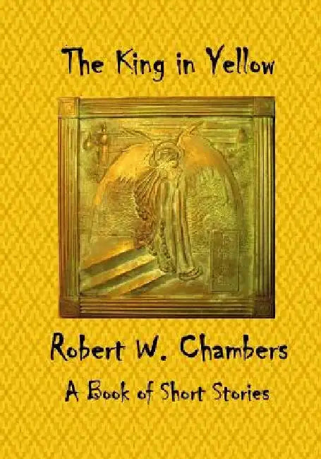 The King in Yellow: A Book of Short Stories by Robert W. Chambers