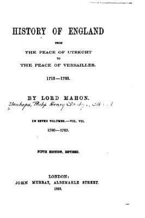 History of England, from the Peace of Utrecht to the Peace of Versailles, 1713-1783 by Lord Mahon