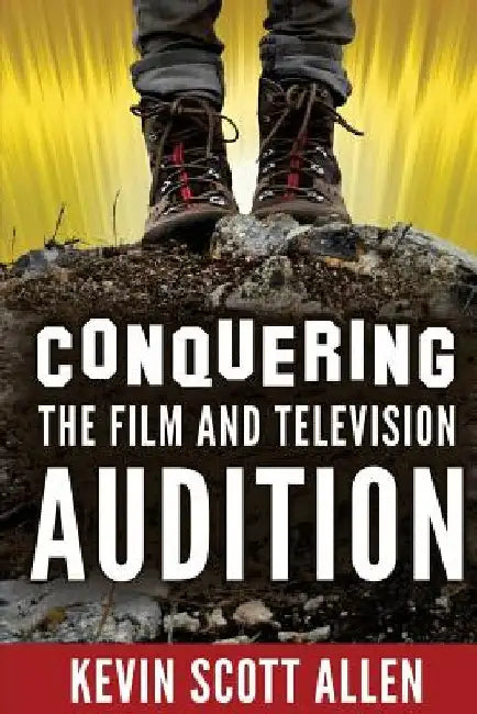 Conquering the Film and Television Audition by Kevin Scott Allen