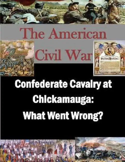 Confederate Cavalry at Chickamauga: What Went Wrong? by Penny Hill Press Inc