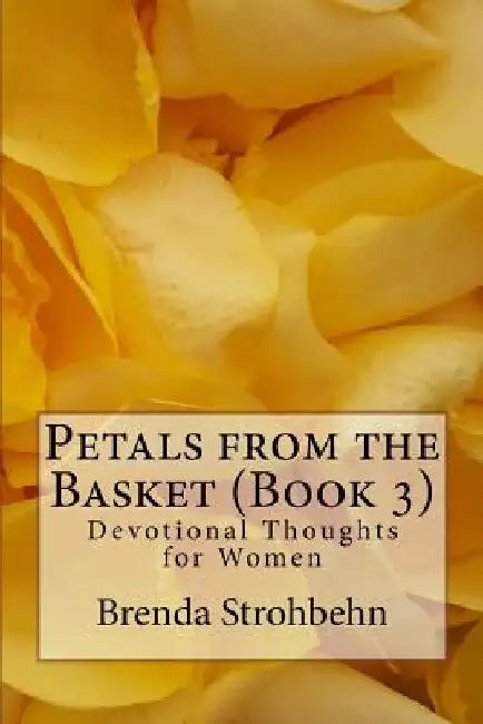 Petals from the Basket (Book 3): Devotional Thoughts for Women by Brenda Strohbehn