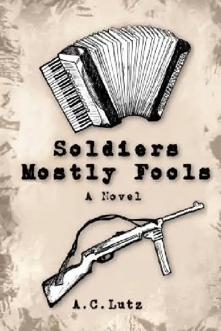 Soldiers Mostly Fools by A. C. Lutz