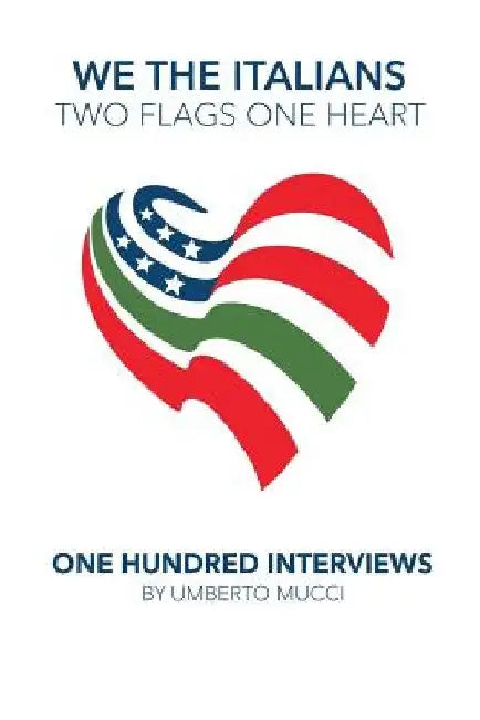 We the Italians. Two flags, One heart. One hundred interviews about Italy and the US by Umberto Mucci
