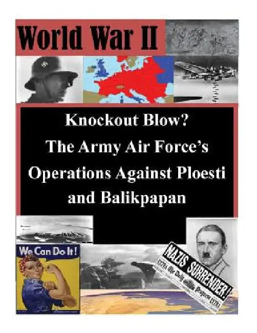 Knockout Blow? The Army Air Force's Operations Against Ploesti and Balikpapan by Penny Hill Press Inc