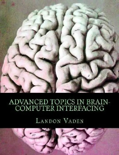 Advanced Topics in Brain-Computer Interfacing by Landon Vaden