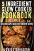 5 Ingredient Slow Cooker Cookbook - Volume 2: More Quick and Easy 5 Ingredient Crock Pot Recipes by Louise Davidson