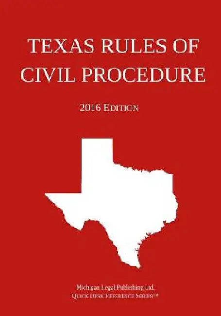 Texas Rules of Civil Procedure; 2016 Edition by Michigan Legal Publishing Ltd