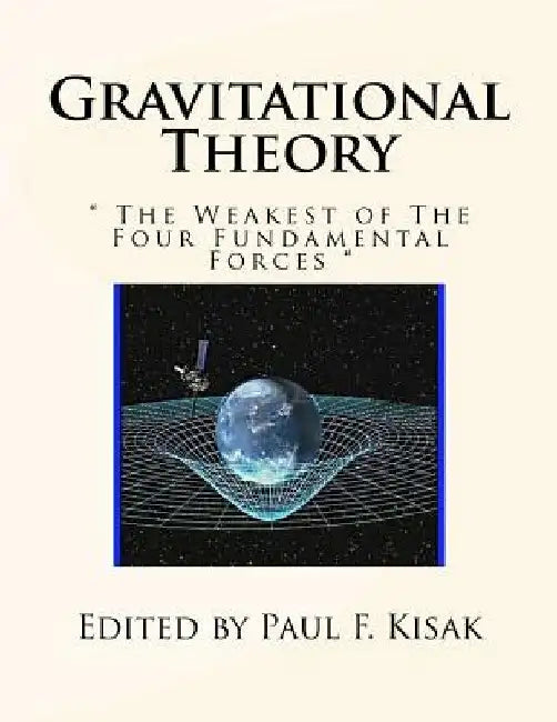 Gravitational Theory: " The Weakest of The Four Fundamental Forces " by Paul F. Kisak