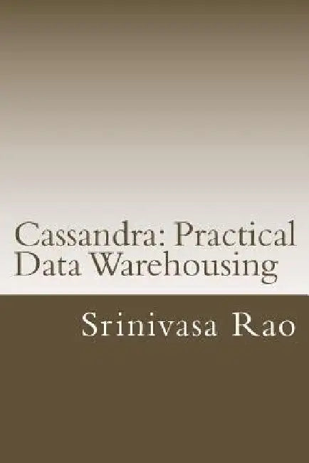 Cassandra: Practical Data Warehousing: NoSQL Data Architecture and Modelling by Srinivasa Rao