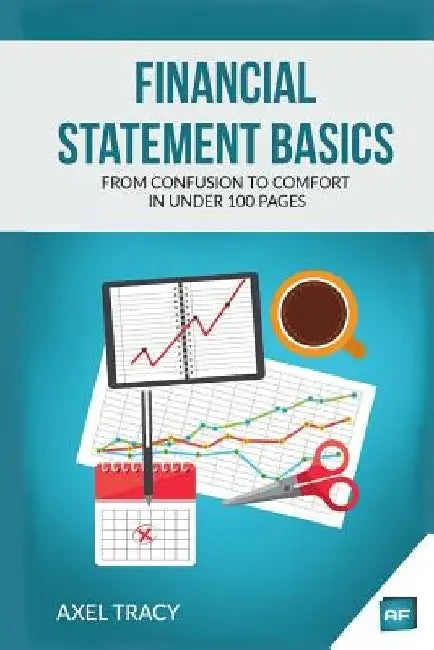 Financial Statement Basics: From Confusion to Comfort in Under 100 Pages by Axel Tracy